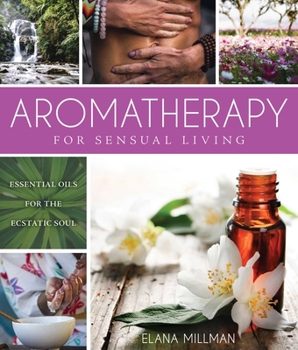 Hardcover Aromatherapy for Sensual Living: Essential Oils for the Ecstatic Soul Book