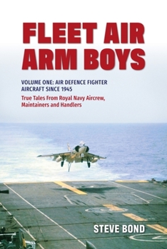 Paperback Fleet Air Arm Boys: True Tales from Royal Navy Aircrew, Maintainers and Handlers: Volume One: Air Defence Fighter Aircraft Since 1945 Book