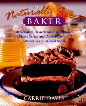 Hardcover The Naturally Sweet Baker: 150 Decadent Desserts Made with Honey, Maple Syrup, and Other Delicious Alternatives to Refined Sugar Book