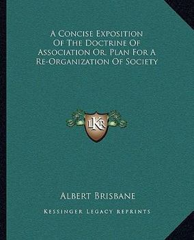 Paperback A Concise Exposition Of The Doctrine Of Association Or, Plan For A Re-Organization Of Society Book