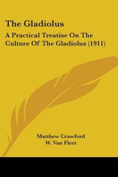 Paperback The Gladiolus: A Practical Treatise On The Culture Of The Gladiolus (1911) Book
