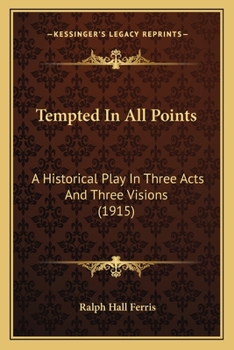 Paperback Tempted In All Points: A Historical Play In Three Acts And Three Visions (1915) Book