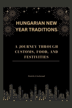 HUNGARIAN NEW YEAR TRADITIONS: A Journey Through Customs, Food, and Festivities B0CNS3PT1M Book Cover