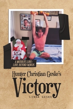 Hunter Christian Guske's Victory: A Mother's Love: Love Beyond Words