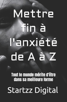 Paperback Mettre fin à l'anxiété de A à Z: Tout le monde mérite d'être dans sa meilleure forme [French] Book