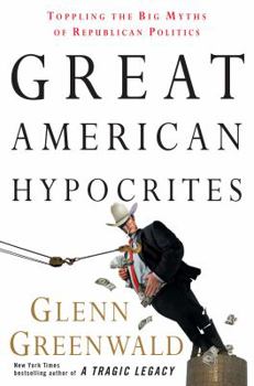 Hardcover Great American Hypocrites: Toppling the Big Myths of Republican Politics Book
