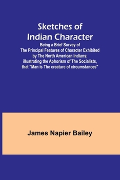 Paperback Sketches of Indian Character; Being a Brief Survey of the Principal Features of Character Exhibited by the North American Indians; Illustrating the Ap Book