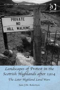 Landscapes of Protest in the Scottish Highlands after 1914: The Later Highland Land Wars