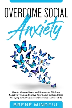 Paperback Overcome Social Anxiety: How to Manage Stress and Shyness to Eliminate Negative Thinking, Improve Your Social Skills and Stop Worrying With Pra Book