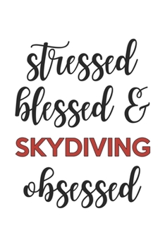 Stressed Blessed and Skydiving Obsessed Skydiving Lover Skydiving Obsessed Notebook A beautiful: Lined Notebook / Journal Gift,, 120 Pages, 6 x 9 inches, Personal Diary, Skydiving Obsessed, Skydiving 