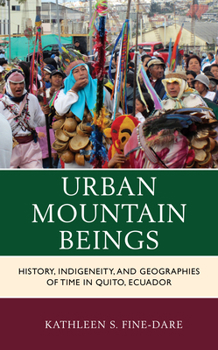 Hardcover Urban Mountain Beings: History, Indigeneity, and Geographies of Time in Quito, Ecuador Book