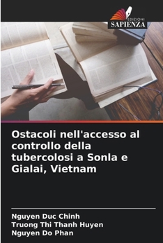 Ostacoli nell'accesso al controllo della tubercolosi a Sonla e Gialai, Vietnam (Italian Edition)