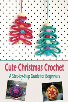 Paperback Cute Christmas Crochet: A Step-by-Step Guide for Beginners: Christmas Crochet Book