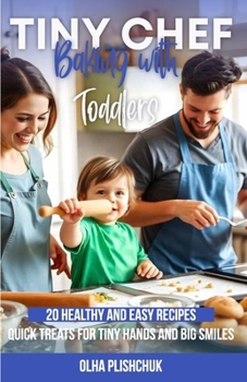 Paperback Tiny Chef: Baking with Toddlers: 20 Healthy and Easy Recipes. Quick Treats for Tiny Hands and Big Smiles Book
