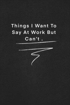 Paperback Things i want to say at work but can't.: Quote on Blackboard Notebook / Journal Gift / Doted, numbred, 120 Pages, 6x9, Soft Cover, Matte Finish Book