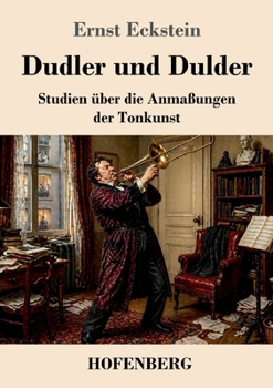 Dudler und Dulder: Studien über die Anmaßungen der Tonkunst (German Edition)