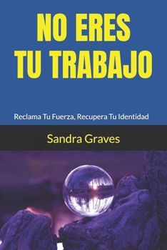 Paperback No Eres Tu Trabajo: Reclama Tu Fuerza, Recupera Tu Identidad [Spanish] Book