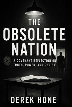 The Obsolete Nation A Covenant Reflection on Truth, Power, and Christ