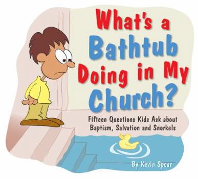 Paperback What's a Bathtub Doing in My Church?: Fifteen Questions Kids Ask about Baptism, Salvation and Snorkels Book