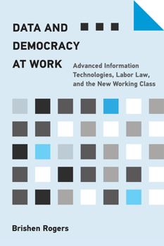 Paperback Data and Democracy at Work: Advanced Information Technologies, Labor Law, and the New Working Class Book