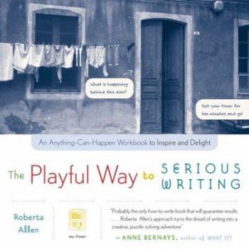 Paperback The Playful Way to Serious Writing: An Anything-Can-Happen Workbook to Inspire and Delight Book