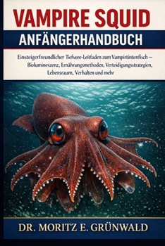VAMPIRE SQUID ANFÄNGERHANDBUCH: Einsteigerfreundlicher Tiefsee-Leitfaden zum Vampirtintenfisch – Biolumineszenz, Ernährungsmethoden, ... Verhalten und mehr (German Edition)