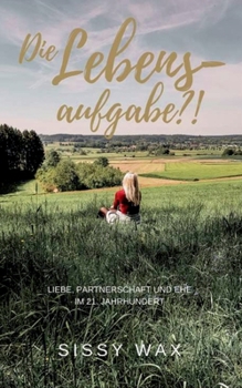 Paperback Die Lebensaufgabe?!: Liebe, Partnerschaft und Ehe im 21. Jahrhundert [German] Book