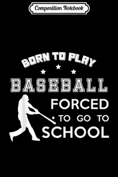 Paperback Composition Notebook: Born To Play Baseball - Forced To Go To School Journal/Notebook Blank Lined Ruled 6x9 100 Pages Book