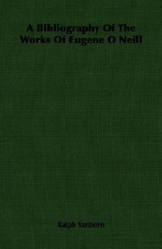 A Bibliography of the Works of Eugene O'Neill, Together with the Collected Poems of Eugene O'Neill