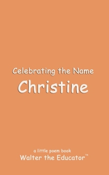 Celebrating the Name Christine (The Poetry of First Names Book)
