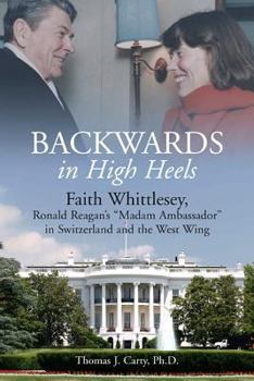 Hardcover Backwards, in High Heels: Faith Whittlesey, Reagan's Madam Ambassador in Switzerland and the West Wing Book