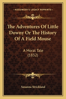 Paperback The Adventures Of Little Downy Or The History Of A Field Mouse: A Moral Tale (1832) Book