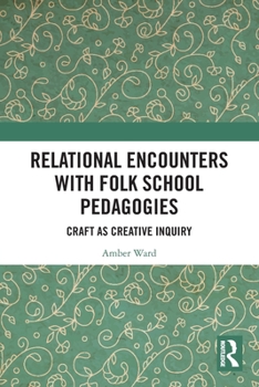 Paperback Relational Encounters with Folk School Pedagogies: Craft as Creative Inquiry Book