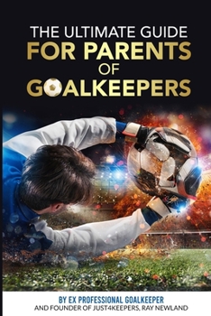 Paperback The Ultimate Guide For Parents Of Goalkeepers Book