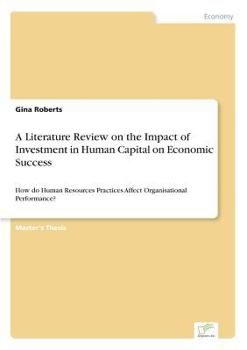 Paperback A Literature Review on the Impact of Investment in Human Capital on Economic Success: How do Human Resources Practices Affect Organisational Performan Book