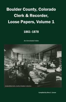 Paperback Boulder County, Colorado Clerk & Recorder, Loose Papers Volume 1, 1861-1878: An Annotated Index Book