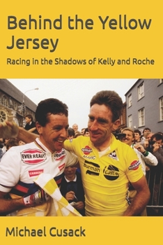 Paperback Behind the Yellow Jersey: Racing in the Shadows of Kelly and Roche Book