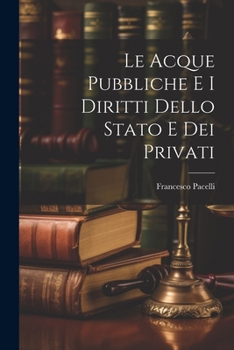Paperback Le Acque Pubbliche E I Diritti Dello Stato E Dei Privati [Italian] Book