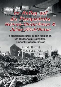 Paperback Im Anflug auf die Planquadrate Heinrich-Ulrich/Anton & Julius-Ulrich/Anton: Flugzeugabstürze in den Regionen um Hildesheim-Salzgitter-Einbeck-Seesen-G [German] Book