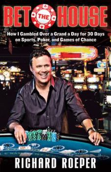 Hardcover Bet the House: How I Gambled Over a Grand a Day for 30 Days on Sports, Poker, and Games of Chance Book