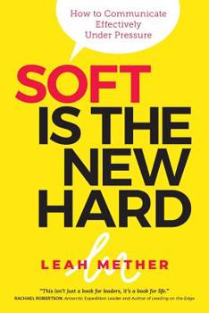 Paperback Soft Is the New Hard: How to Communicate Effectively Under Pressure Book