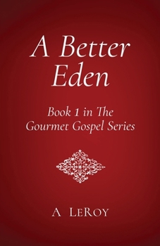 Paperback A Better Eden: Where Sin Is Neither Possible nor Perceived (Book 1 in The Gourmet Gospel Series) Book