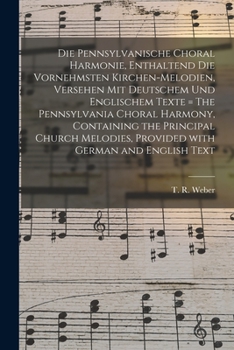 Paperback Die Pennsylvanische Choral Harmonie, Enthaltend Die Vornehmsten Kirchen-Melodien, Versehen Mit Deutschem Und Englischem Texte = The Pennsylvania Chora Book