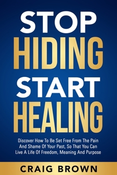 Paperback Stop Hiding Start Healing: Discover how to be set free from the pain and shame of your past, so that you can live a life of freedom, meaning and purpose Book