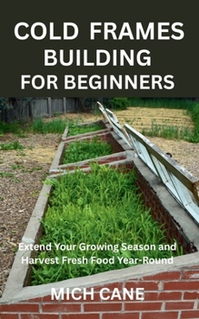 Paperback Cold Frames Building for Beginners: Extend Your Growing Season and Harvest Fresh Food Year-Round Book