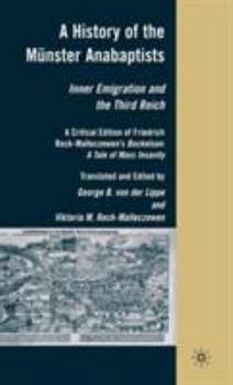 Hardcover A History of the Münster Anabaptists: Inner Emigration and the Third Reich: A Critical Edition of Friedrich Reck-Malleczewen's Bockelson: A Tale of Ma Book