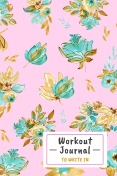 Paperback Workout Journal to Write in: Watercolor Flowers Body building Journal, Physical Fitness Journal, Fitness Log Book, Workout Log Book For Men, Workou Book