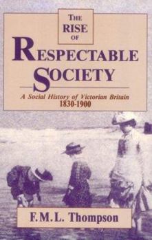 Paperback The Rise of Respectable Society: A Social History of Victorian Britain, 1830-1900 Book