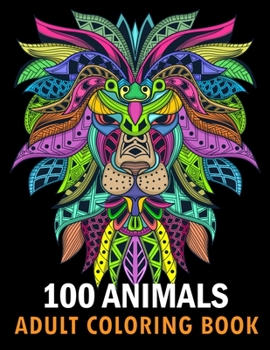 Paperback 100 Animals Adult Coloring Book: With Lions, Elephants, Owls, Horses, Dogs, Cats, and Many More! Stress Relieving Designs for Adults Relaxation Creati Book