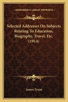 Paperback Selected Addresses On Subjects Relating To Education, Biography, Travel, Etc. (1914) Book
